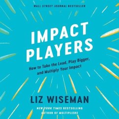 Impact Players: How to Take the Lead, Play Bigger, and Multiply Your Impact - Wiseman, Liz
