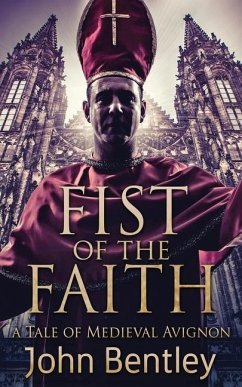 Fist Of The Faith: A Tale Of Medieval Avignon - Bentley, John