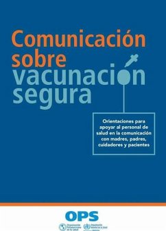 Comunicación Sobre Vacunación Segura: Orientaciones Para Apoyar Al Personal de Salud En La Comunicación Con Madres, Padres, Cuidadores Y Pacientes - Pan American Health Organization