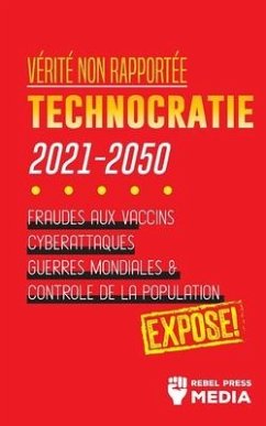 Vérité non Rapportée: Technocratie 2030 - 2050: Fraudes aux Vaccins, Cyberattaques, Guerres Mondiales et Contrôle de la Population; Exposé! - Rebel Press Media