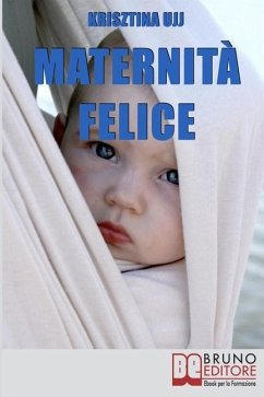 Maternità Felice: Dalla Fascia Porta-Bebè ai Benefici per Favorire la Sana Crescita del Tuo Bambino - Ujj, Krisztina
