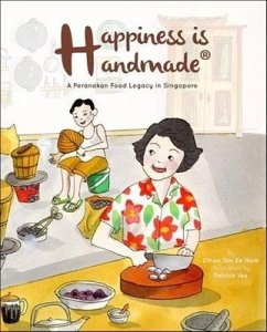 Happiness Is Handmade: A Peranakan Food Legacy in Singapore - Tan, Ethan Ee Hom