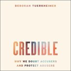 Credible Lib/E: Why We Doubt Accusers and Protect Abusers