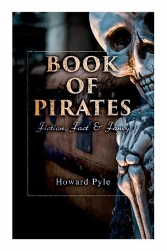 Book of Pirates: Fiction, Fact & Fancy: Historical Accounts, Stories and Legends Concerning the Buccaneers & Marooners - Pyle, Howard