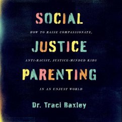 Social Justice Parenting Lib/E: How to Raise Compassionate, Anti-Racist, Justice-Minded Kids in an Unjust World - Baxley, Traci