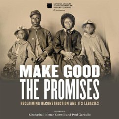 Make Good the Promises: Reclaiming Reconstruction and Its Legacies - Gardullo, Paul; Conwill, Kinshasha Holman; Various Authors