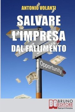 Salvare l'impresa dal Fallimento: Come Scongiurare l'Insolvenza e Affrontare la Crisi della Tua Azienda per Evitare il Fallimento - Volanti, Antonio