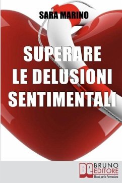 Superare le Delusioni Sentimentali: Come Trasformare una Delusione Sentimentale in un Percorso di Crescita per Rivoluzionare e Migliorare la Tua Vita - Marino, Sara