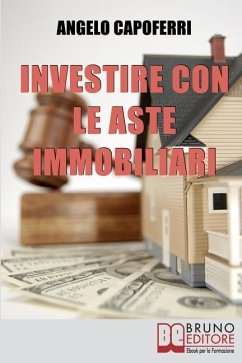 Investire con le Aste Immobiliari: La Guida dal Pignoramento alla Partecipazione all'Asta fino al Possesso e alla Rivendita dell'Immobile - Capoferri, Angelo