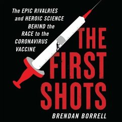 The First Shots Lib/E: The Epic Rivalries and Heroic Science Behind the Race to the Coronavirus Vaccine - Borrell, Brendan