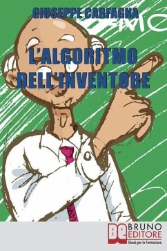 L'Algoritmo dell'Inventore: Come Stimolare Nuove Idee e Inventare Prodotti di Successo attraverso il Metodo dell'Algoritmo Inventivo - Carfagna, Giuseppe