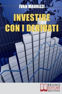 Investire con i Derivati: Strategie per Guadagnare Denaro e Moltiplicare i Profitti con i Più Sofisticati Strumenti Finanziari - Maurizzi, Ivan