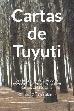 Cartas de Tuyuti: As sementes morrem, mas as árvores crescem. Quatro Vidas. Quatro Cartas. Uma Batalha. - Zangerolame, Gilbert