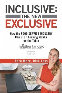 Inclusive: THE NEW EXCLUSIVE: How The FOOD SERVICE INDUSTRY Can STOP Leaving MONEY On The Table. Earn More, Risk Less! - Landex, Heather