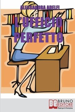 L'Ufficio Perfetto: Guida Pratica all'Organizzazione del Lavoro e alla Gestione Efficace dell'Ufficio - Adelfi, Alessandra