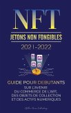 NFT (Jetons Non Fongibles) 2021-2022: Guide pour Débutants sur l'Avenir du Commerce de l'Art, des Objets de Collection et des Actifs Numériques (OpenS