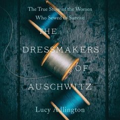 The Dressmakers of Auschwitz: The True Story of the Women Who Sewed to Survive - Adlington, Lucy