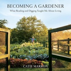 Becoming a Gardener: What Reading and Digging Taught Me about Living - Marron, Catie