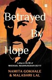Betrayed by Hope: A Play on the Life of Michael Madhusudan Dutt Betrayed by Hope: A Play on the Life of Michael Madhusudan Dutt