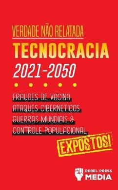 Verdade não Relatada: Technocracia 2030 - 2050: Fraudes de Vacina, Ataques Cibernéticos, Guerras Mundiais e Controle Populacional; Expostos! - Rebel Press Media
