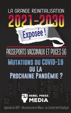 La Grande Réinitialisation 2021-2030 Exposée !: Passeports Vaccinaux et Puces 5G, Mutations du COVID-19 ou La Prochaine Pandémie ? Agenda du WEF - Rec - Rebel Press Media