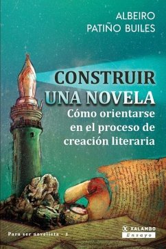 Construir una novela: Cómo orientarse en el proceso de creación literaria - Patiño Builes, Albeiro