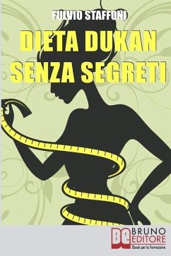 Dieta Dukan Senza Segreti: Dai Problemi alla Motivazione: come Affrontare la Dieta Sentendoti Appagato a Tavola - Staffoni, Fulvio