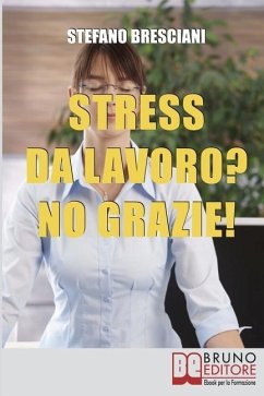 Stress da lavoro? No grazie!: Applica le Tecniche di Meditazione Orientale per Risolvere i Conflitti sul Lavoro e Vivere in Armonia - Bresciani, Stefano