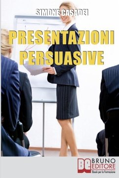 Presentazioni Persuasive: Progettare e Realizzare Esposizioni Efficaci per Comunicare Idee e Lanciare Prodotti - Casadei, Simone