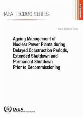 Ageing Management of Nuclear Power Plants During Delayed Construction Periods, Extended Shutdown and Permanent Shutdown Prior to Decommissioning Ageing Management of Nuclear Power Plants During Delayed Construction Periods, Extended Shutdown and Permanent Shutdown Prior to Decommissioning