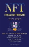 NFT (Fichas Não Fungíveis) 2021-2022: Um Guia para Iniciantes Sobre o Futuro da Arte Comercial, Colecionáveis e Bens Digitais (OpenSea, Rarible, Crypt