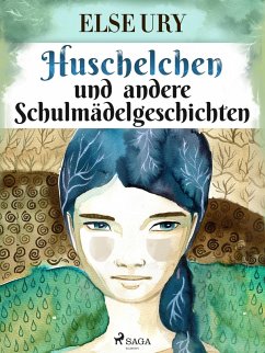 Huschelchen und andere Schulmädelgeschichten (eBook, ePUB) - Ury, Else