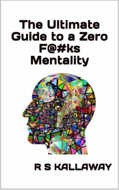 The Untimate Guide to a Zero F@#ks Mentality (eBook, ePUB) - Kallaway, R. S.
