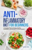 Anti-Inflammatory Diet for Beginners: A Complete Plan For Staying Healthy, Eating Well, and Healing the Immune System (eBook, ePUB)