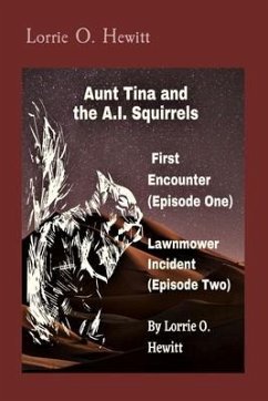 Aunt Tina and the A.I. Squirrels First Encounter (Episode One) Lawnmower Incident (Episode Two) (eBook, ePUB) - Hewitt, Lorrie