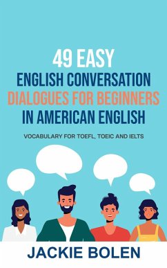 49 Easy English Conversation Dialogues For Beginners in American English: Vocabulary for TOEFL, TOEIC and IELTS (eBook, ePUB) - Bolen, Jackie
