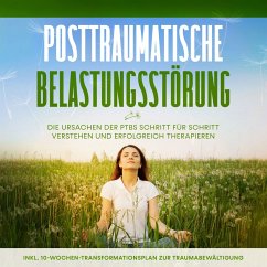 Posttraumatische Belastungsstörung: Das Selbsthilfebuch - Die Ursachen der PTBS Schritt für Schritt verstehen und erfolgreich therapieren - inkl. 10-Wochen-Transformationsplan zur Traumabewältigung (MP3-Download) - Rehnberg, Carolin