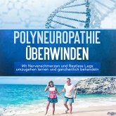 Polyneuropathie überwinden: Mit Nervenschmerzen und Restless Legs umzugehen lernen und ganzheitlich behandeln (MP3-Download)