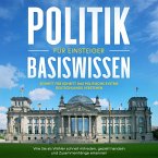 Politik Basiswissen für Einsteiger: Schritt für Schritt das politische System Deutschlands verstehen - Wie Sie als Wähler schnell mitreden, gezielt handeln und Zusammenhänge erkennen (MP3-Download)