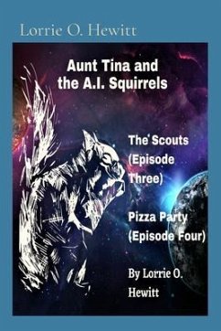 Aunt Tina and the A.I. Squirrels The Scouts (Episode Three) Pizza Party (Episode Four) (eBook, ePUB) - Hewitt, Lorrie