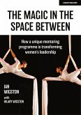 The Magic in the Space Between: How a unique mentoring programme is transforming women's leadership The Magic in the Space Between: How a unique mentoring programme is transforming women's leadership