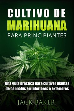 Cultivo De Marihuana Para Principiantes (eBook, ePUB) - Baker, Jack