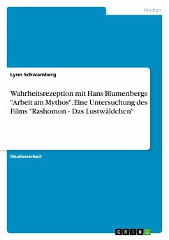 Wahrheitsrezeption mit Hans Blumenbergs &quote;Arbeit am Mythos&quote;. Eine Untersuchung des Films &quote;Rashomon - Das Lustwäldchen&quote;