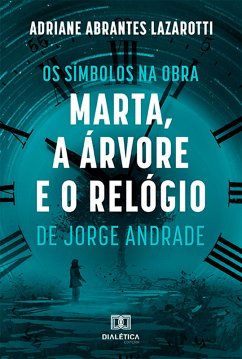 Os Símbolos na Obra Marta, a Árvore e o Relógio de Jorge Andrade (eBook, ePUB) - Lazarotti, Adriane Abrantes