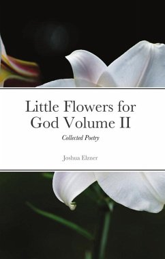 Little Flowers for God: Collected Poetry Volume II (eBook, ePUB) - Elzner, Joshua