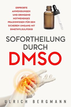 Sofortheilung durch DMSO: Erprobte Anwendungen und dringend notwendiges Praxiswissen für den sicheren Umgang mit Dimethylsulfoxid (eBook, ePUB) Cover Sofortheilung durch DMSO: Erprobte Anwendungen und dringend notwendiges Praxiswissen für den sicheren Umgang mit Dimethylsulfoxid (eBook, ePUB)