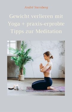 Gewicht verlieren mit Yoga + praxis-erprobte Tipps zur Meditation (eBook, ePUB) - Sternberg, Andre