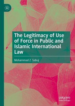 The Legitimacy of Use of Force in Public and Islamic International Law (eBook, PDF) - Sabuj, Mohammad Z.