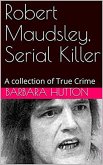 Robert Maudsley, Serial Killer A Collection of True Crime (eBook, ePUB)