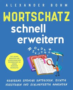 Cover Wortschatz schnell erweitern: Gehobene Sprache entdecken, richtig verstehen und schlagfertig anwenden. Mit diesen Begriffen und Ausdrucksweisen beeindruckst du andere Menschen nachhaltig (eBook, ePUB)